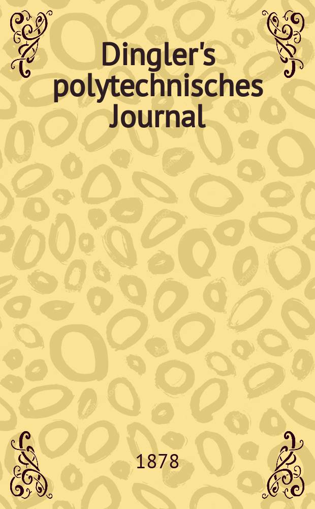 Dingler's polytechnisches Journal : Eine Zeitschrift zur Verbreitung gemeinnütziger Kenntnisse im Gebiete der Naturwissenschaft, der Chemie, der Pharmacie, der Mechanik, der Manufacturen, Fabriken, Künste, Gewerbe, der Handlung der Haus- und Landwirtschaft. [Jg.59] 1878, Bd.29(229), H.4(16)