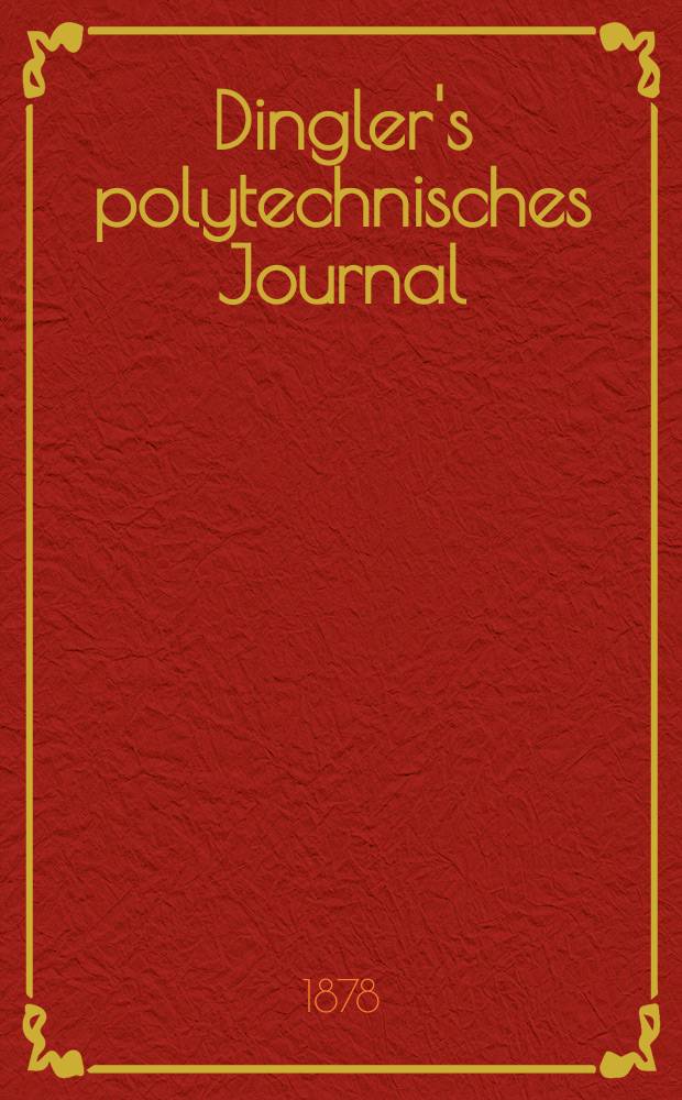 Dingler's polytechnisches Journal : Eine Zeitschrift zur Verbreitung gemeinn&uuml;tziger Kenntnisse im Gebiete der Naturwissenschaft, der Chemie, der Pharmacie, der Mechanik, der Manufacturen, Fabriken, K&uuml;nste, Gewerbe, der Handlung der Haus- und Landwirtschaft. [Jg.59] 1878, Bd.30(230), H.6(24)