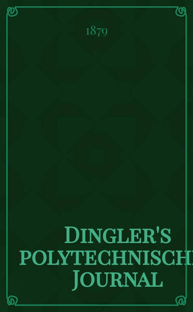 Dingler's polytechnisches Journal : Eine Zeitschrift zur Verbreitung gemeinnütziger Kenntnisse im Gebiete der Naturwissenschaft, der Chemie, der Pharmacie, der Mechanik, der Manufacturen, Fabriken, Künste, Gewerbe, der Handlung der Haus- und Landwirtschaft. [Jg.60] 1879, Bd.31(231), H.4