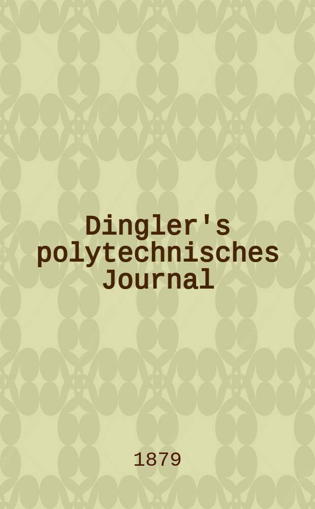 Dingler's polytechnisches Journal : Eine Zeitschrift zur Verbreitung gemeinnütziger Kenntnisse im Gebiete der Naturwissenschaft, der Chemie, der Pharmacie, der Mechanik, der Manufacturen, Fabriken, Künste, Gewerbe, der Handlung der Haus- und Landwirtschaft. [Jg.60] 1879, Bd.32(232), H.5(11)