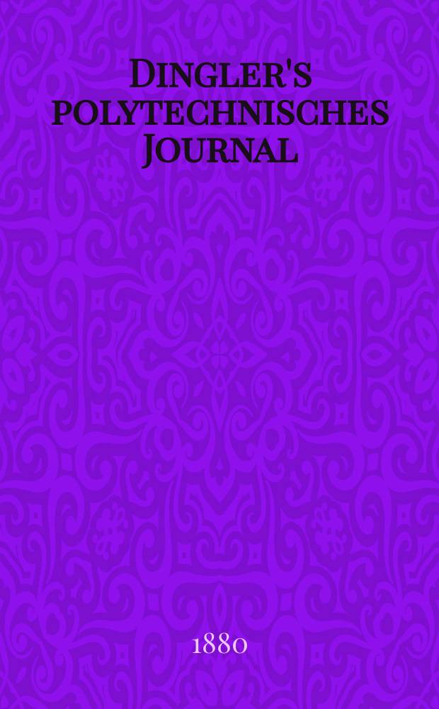 Dingler's polytechnisches Journal : Eine Zeitschrift zur Verbreitung gemeinnütziger Kenntnisse im Gebiete der Naturwissenschaft, der Chemie, der Pharmacie, der Mechanik, der Manufacturen, Fabriken, Künste, Gewerbe, der Handlung der Haus- und Landwirtschaft. [Jg.61] 1880, Bd.35(235), H.3