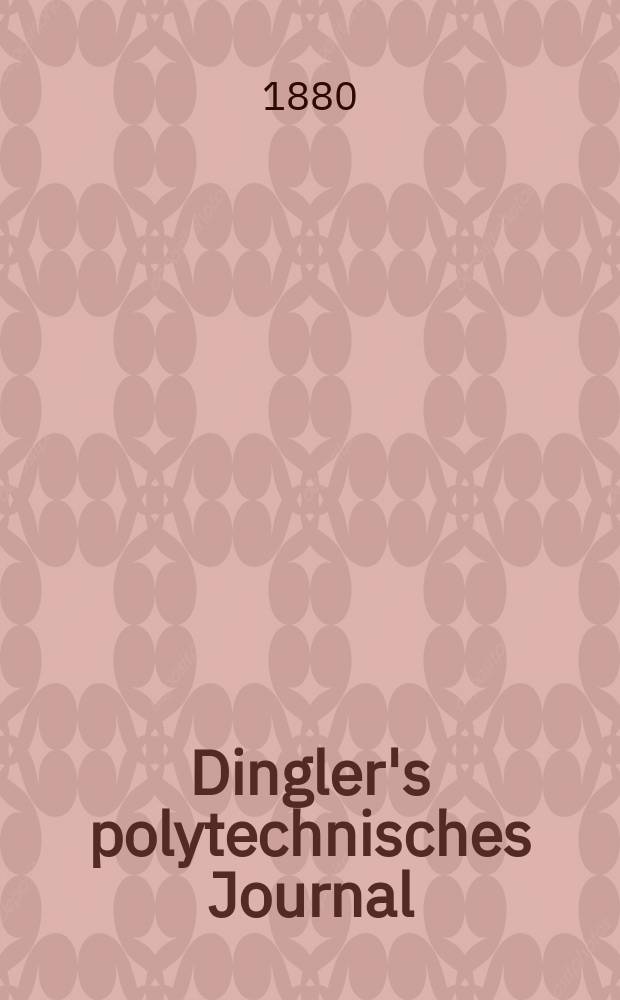 Dingler's polytechnisches Journal : Eine Zeitschrift zur Verbreitung gemeinnütziger Kenntnisse im Gebiete der Naturwissenschaft, der Chemie, der Pharmacie, der Mechanik, der Manufacturen, Fabriken, Künste, Gewerbe, der Handlung der Haus- und Landwirtschaft. [Jg.61] 1880, Bd.37(237), H.4(16)