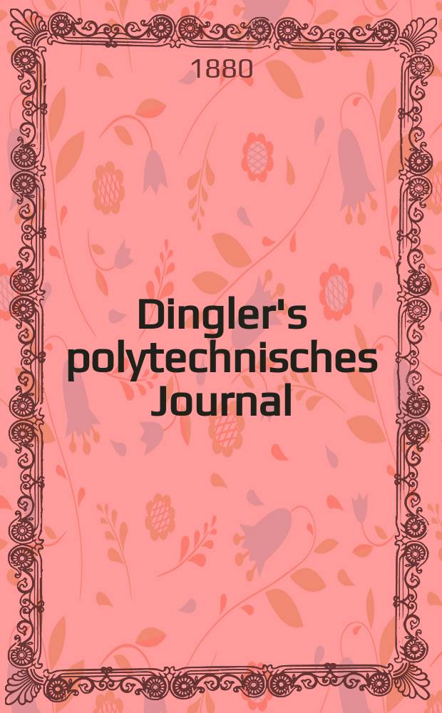 Dingler's polytechnisches Journal : Eine Zeitschrift zur Verbreitung gemeinnütziger Kenntnisse im Gebiete der Naturwissenschaft, der Chemie, der Pharmacie, der Mechanik, der Manufacturen, Fabriken, Künste, Gewerbe, der Handlung der Haus- und Landwirtschaft. [Jg.61] 1880, Bd.38(238), H.4(22)