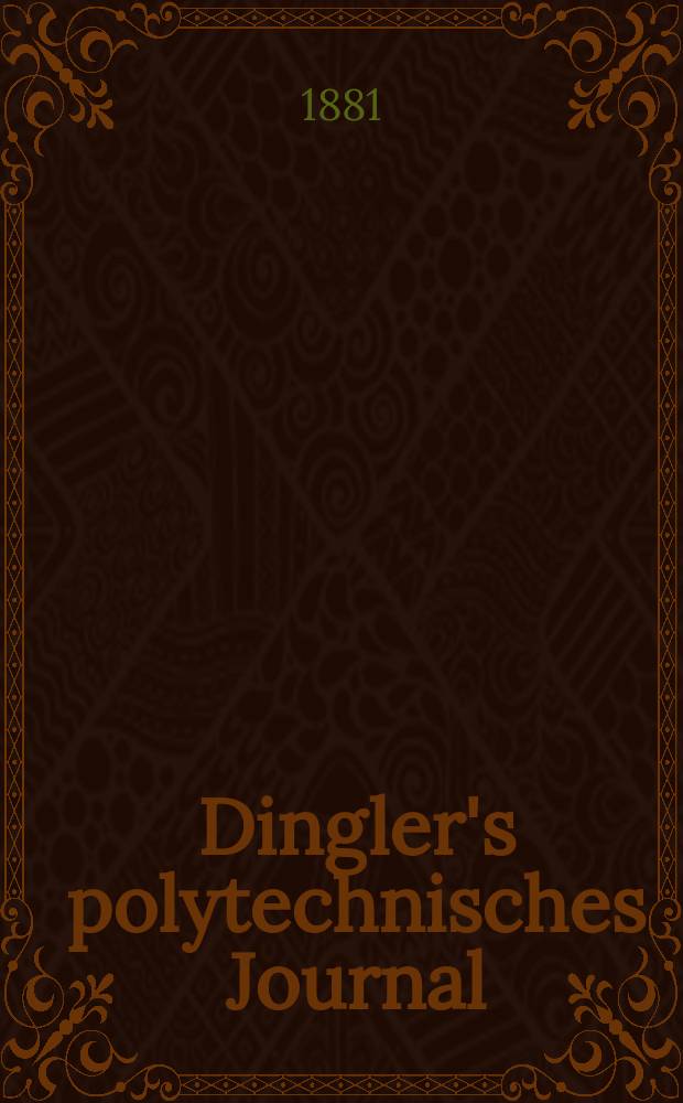 Dingler's polytechnisches Journal : Eine Zeitschrift zur Verbreitung gemeinnütziger Kenntnisse im Gebiete der Naturwissenschaft, der Chemie, der Pharmacie, der Mechanik, der Manufacturen, Fabriken, Künste, Gewerbe, der Handlung der Haus- und Landwirtschaft. [Jg.62] 1881, Bd.41(241), H.5(17)