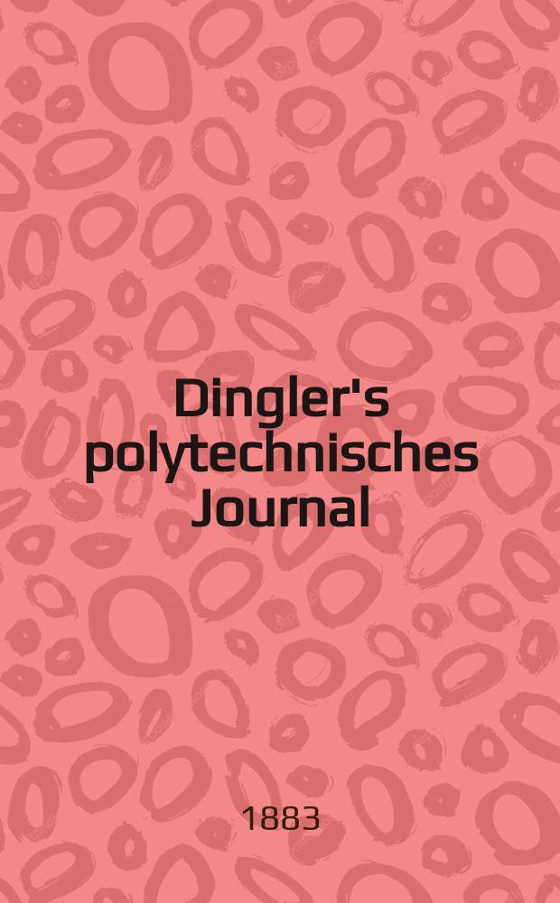 Dingler's polytechnisches Journal : Eine Zeitschrift zur Verbreitung gemeinnütziger Kenntnisse im Gebiete der Naturwissenschaft, der Chemie, der Pharmacie, der Mechanik, der Manufacturen, Fabriken, Künste, Gewerbe, der Handlung der Haus- und Landwirtschaft. Jg.64 1883, Bd.50(250), H.11