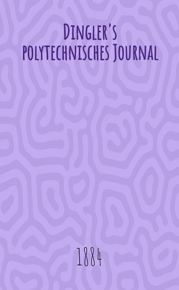 Dingler's polytechnisches Journal : Eine Zeitschrift zur Verbreitung gemeinnütziger Kenntnisse im Gebiete der Naturwissenschaft, der Chemie, der Pharmacie, der Mechanik, der Manufacturen, Fabriken, Künste, Gewerbe, der Handlung der Haus- und Landwirtschaft. Jg.65 1884, Bd.2(252), H.11
