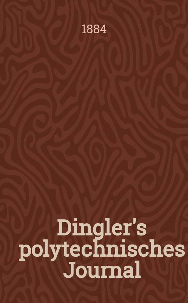 Dingler's polytechnisches Journal : Eine Zeitschrift zur Verbreitung gemeinnütziger Kenntnisse im Gebiete der Naturwissenschaft, der Chemie, der Pharmacie, der Mechanik, der Manufacturen, Fabriken, Künste, Gewerbe, der Handlung der Haus- und Landwirtschaft. Jg.65 1884, Bd.3(253), H.10