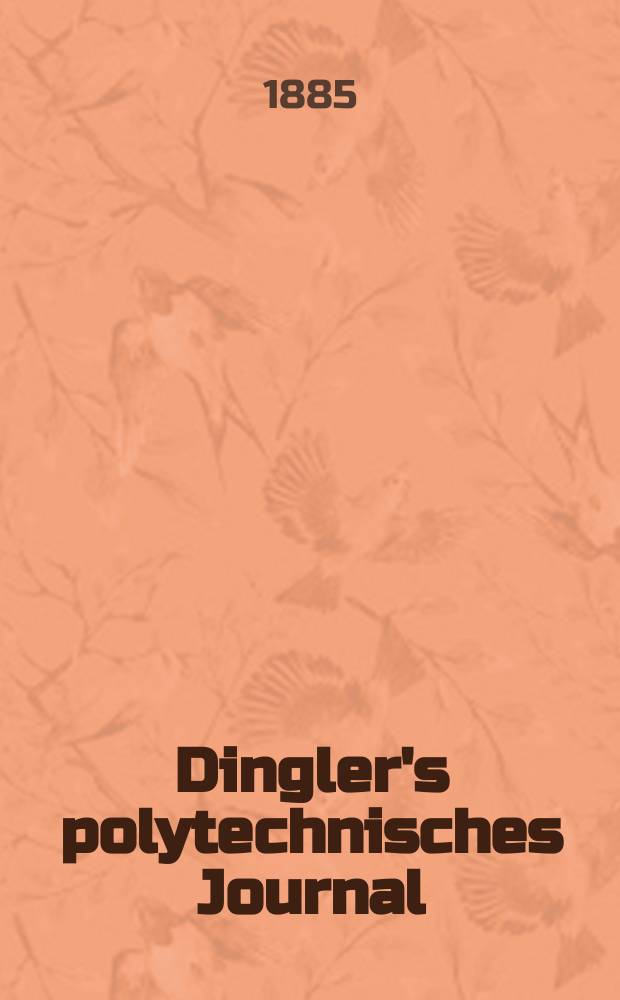 Dingler's polytechnisches Journal : Eine Zeitschrift zur Verbreitung gemeinn&uuml;tziger Kenntnisse im Gebiete der Naturwissenschaft, der Chemie, der Pharmacie, der Mechanik, der Manufacturen, Fabriken, K&uuml;nste, Gewerbe, der Handlung der Haus- und Landwirtschaft. Jg.66 1885, Bd.5(255), H.6