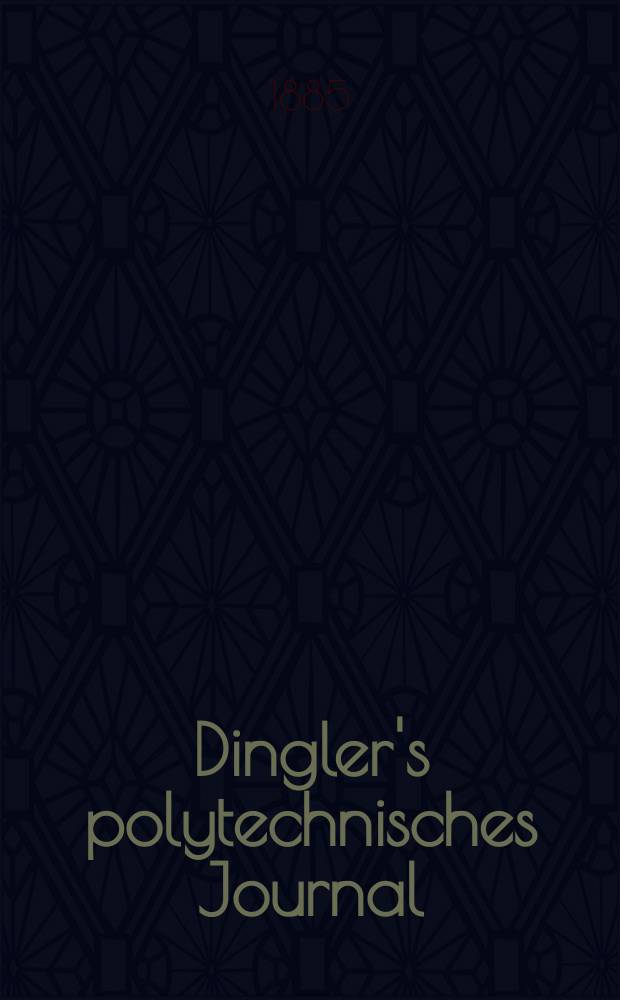 Dingler's polytechnisches Journal : Eine Zeitschrift zur Verbreitung gemeinnütziger Kenntnisse im Gebiete der Naturwissenschaft, der Chemie, der Pharmacie, der Mechanik, der Manufacturen, Fabriken, Künste, Gewerbe, der Handlung der Haus- und Landwirtschaft. Jg.66 1885, Bd.7(257), H.10