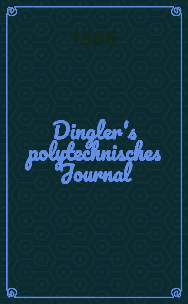 Dingler's polytechnisches Journal : Eine Zeitschrift zur Verbreitung gemeinnütziger Kenntnisse im Gebiete der Naturwissenschaft, der Chemie, der Pharmacie, der Mechanik, der Manufacturen, Fabriken, Künste, Gewerbe, der Handlung der Haus- und Landwirtschaft. Jg.67 1886, Bd.9(259), H.10