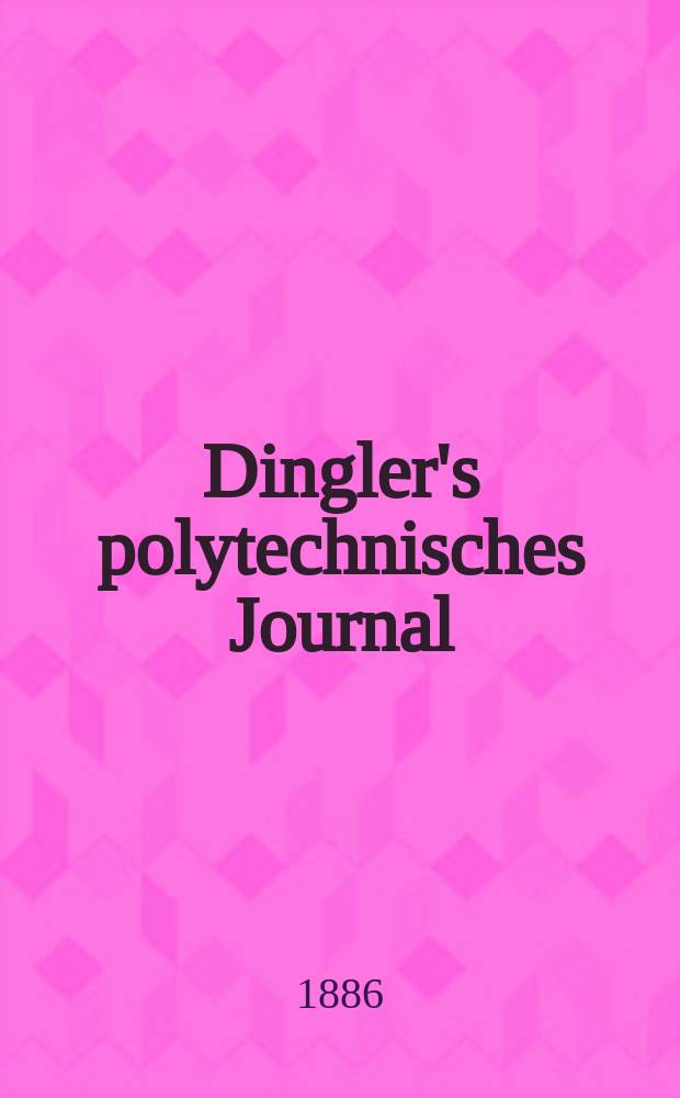 Dingler's polytechnisches Journal : Eine Zeitschrift zur Verbreitung gemeinnütziger Kenntnisse im Gebiete der Naturwissenschaft, der Chemie, der Pharmacie, der Mechanik, der Manufacturen, Fabriken, Künste, Gewerbe, der Handlung der Haus- und Landwirtschaft. Jg.67 1886, Bd.11(261), H.12