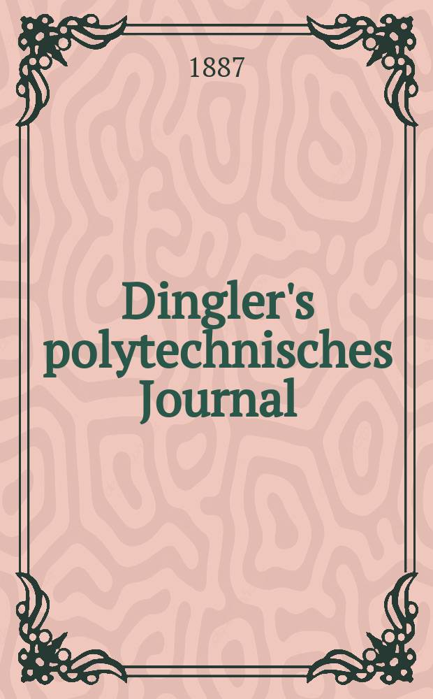 Dingler's polytechnisches Journal : Eine Zeitschrift zur Verbreitung gemeinnütziger Kenntnisse im Gebiete der Naturwissenschaft, der Chemie, der Pharmacie, der Mechanik, der Manufacturen, Fabriken, Künste, Gewerbe, der Handlung der Haus- und Landwirtschaft. Jg.68 1887, Bd.16(266), H.6
