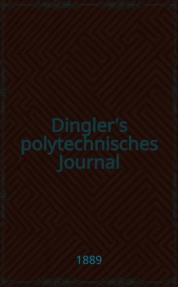 Dingler's polytechnisches Journal : Eine Zeitschrift zur Verbreitung gemeinnütziger Kenntnisse im Gebiete der Naturwissenschaft, der Chemie, der Pharmacie, der Mechanik, der Manufacturen, Fabriken, Künste, Gewerbe, der Handlung der Haus- und Landwirtschaft. Jg.70 1889, Bd.21(271), H.13