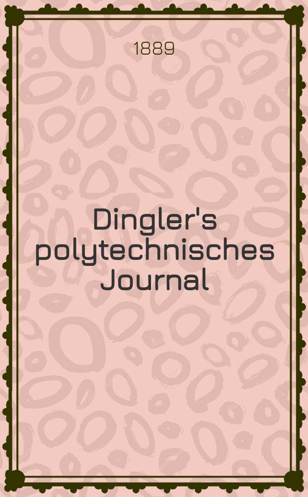 Dingler's polytechnisches Journal : Eine Zeitschrift zur Verbreitung gemeinnütziger Kenntnisse im Gebiete der Naturwissenschaft, der Chemie, der Pharmacie, der Mechanik, der Manufacturen, Fabriken, Künste, Gewerbe, der Handlung der Haus- und Landwirtschaft. Jg.70 1889, Bd.22(272), H.11