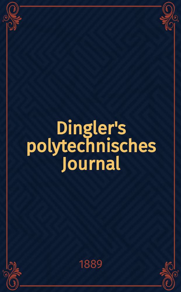 Dingler's polytechnisches Journal : Eine Zeitschrift zur Verbreitung gemeinnütziger Kenntnisse im Gebiete der Naturwissenschaft, der Chemie, der Pharmacie, der Mechanik, der Manufacturen, Fabriken, Künste, Gewerbe, der Handlung der Haus- und Landwirtschaft. Jg.70 1889, Bd.23(273), H.8