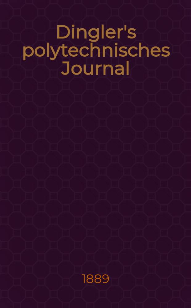 Dingler's polytechnisches Journal : Eine Zeitschrift zur Verbreitung gemeinnütziger Kenntnisse im Gebiete der Naturwissenschaft, der Chemie, der Pharmacie, der Mechanik, der Manufacturen, Fabriken, Künste, Gewerbe, der Handlung der Haus- und Landwirtschaft. Jg.70 1889, Bd.24(274), H.6