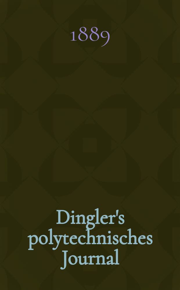 Dingler's polytechnisches Journal : Eine Zeitschrift zur Verbreitung gemeinnütziger Kenntnisse im Gebiete der Naturwissenschaft, der Chemie, der Pharmacie, der Mechanik, der Manufacturen, Fabriken, Künste, Gewerbe, der Handlung der Haus- und Landwirtschaft. Jg.70 1889, Bd.24(274), H.8