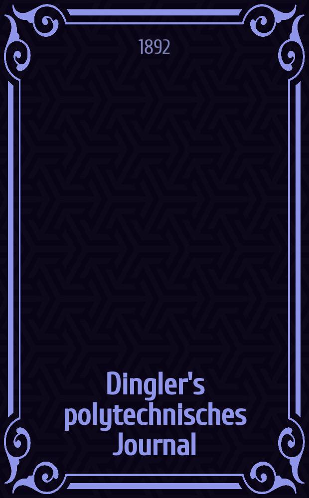 Dingler's polytechnisches Journal : Eine Zeitschrift zur Verbreitung gemeinnütziger Kenntnisse im Gebiete der Naturwissenschaft, der Chemie, der Pharmacie, der Mechanik, der Manufacturen, Fabriken, Künste, Gewerbe, der Handlung der Haus- und Landwirtschaft. Jg.73 1892, Bd.35(285), H.2