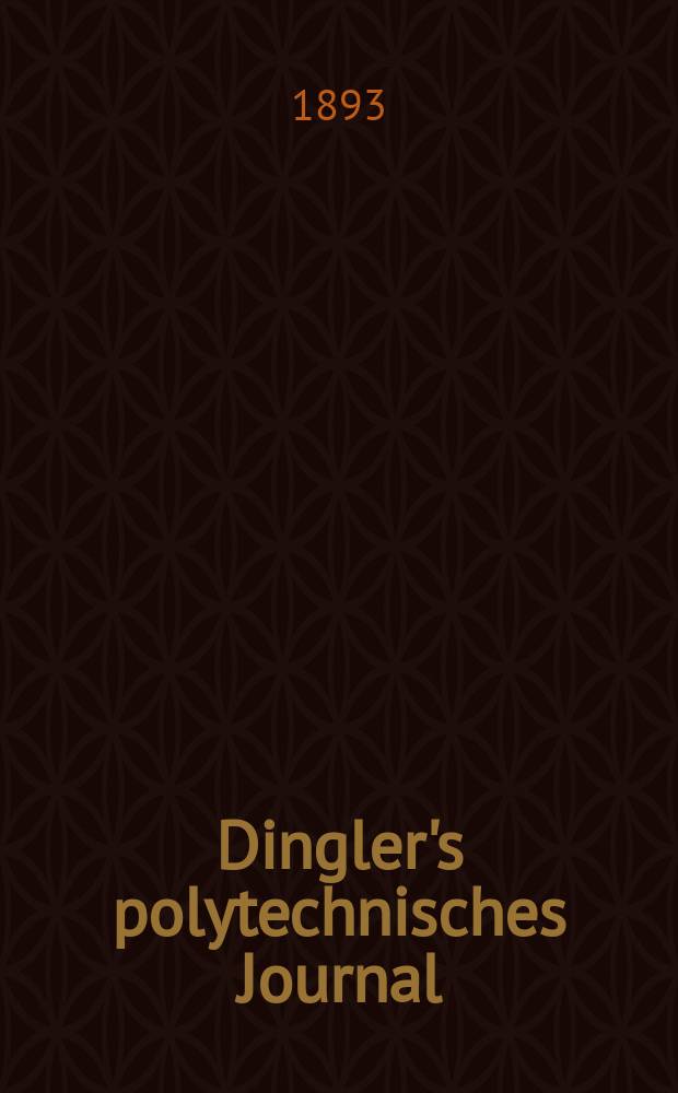 Dingler's polytechnisches Journal : Eine Zeitschrift zur Verbreitung gemeinnütziger Kenntnisse im Gebiete der Naturwissenschaft, der Chemie, der Pharmacie, der Mechanik, der Manufacturen, Fabriken, Künste, Gewerbe, der Handlung der Haus- und Landwirtschaft. Jg.74 1893, Bd.38(288), H.11