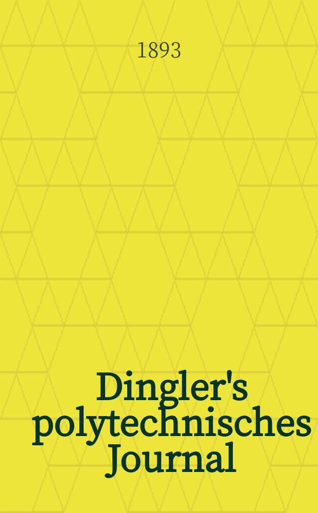 Dingler's polytechnisches Journal : Eine Zeitschrift zur Verbreitung gemeinnütziger Kenntnisse im Gebiete der Naturwissenschaft, der Chemie, der Pharmacie, der Mechanik, der Manufacturen, Fabriken, Künste, Gewerbe, der Handlung der Haus- und Landwirtschaft. Jg.74 1893, Bd.39(289), H.4
