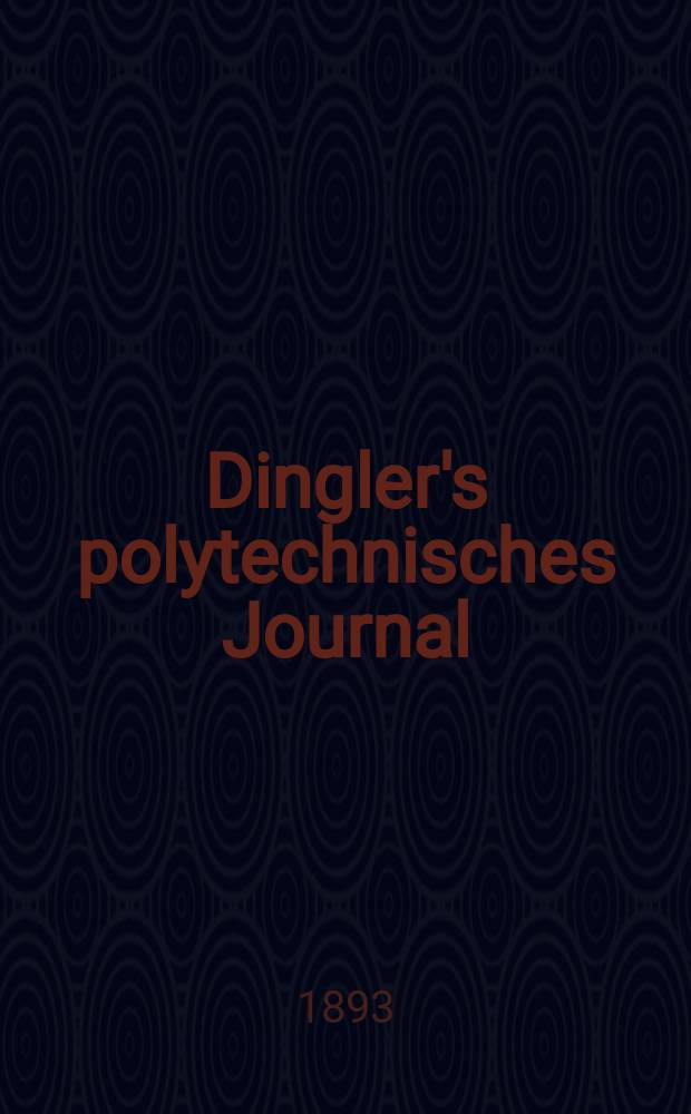 Dingler's polytechnisches Journal : Eine Zeitschrift zur Verbreitung gemeinnütziger Kenntnisse im Gebiete der Naturwissenschaft, der Chemie, der Pharmacie, der Mechanik, der Manufacturen, Fabriken, Künste, Gewerbe, der Handlung der Haus- und Landwirtschaft. Jg.74 1893, Bd.39(289), H.11