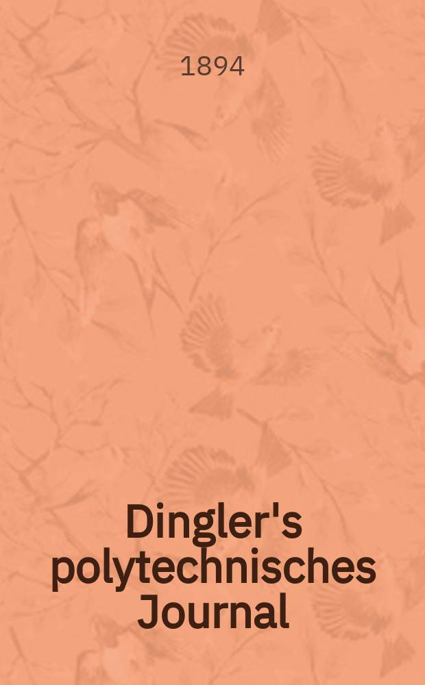 Dingler's polytechnisches Journal : Eine Zeitschrift zur Verbreitung gemeinnütziger Kenntnisse im Gebiete der Naturwissenschaft, der Chemie, der Pharmacie, der Mechanik, der Manufacturen, Fabriken, Künste, Gewerbe, der Handlung der Haus- und Landwirtschaft. Jg.75 1894, Bd.41(291), H.3