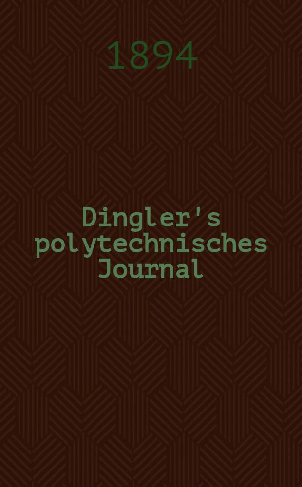 Dingler's polytechnisches Journal : Eine Zeitschrift zur Verbreitung gemeinnütziger Kenntnisse im Gebiete der Naturwissenschaft, der Chemie, der Pharmacie, der Mechanik, der Manufacturen, Fabriken, Künste, Gewerbe, der Handlung der Haus- und Landwirtschaft. Jg.75 1894, Bd.41(291), H.4