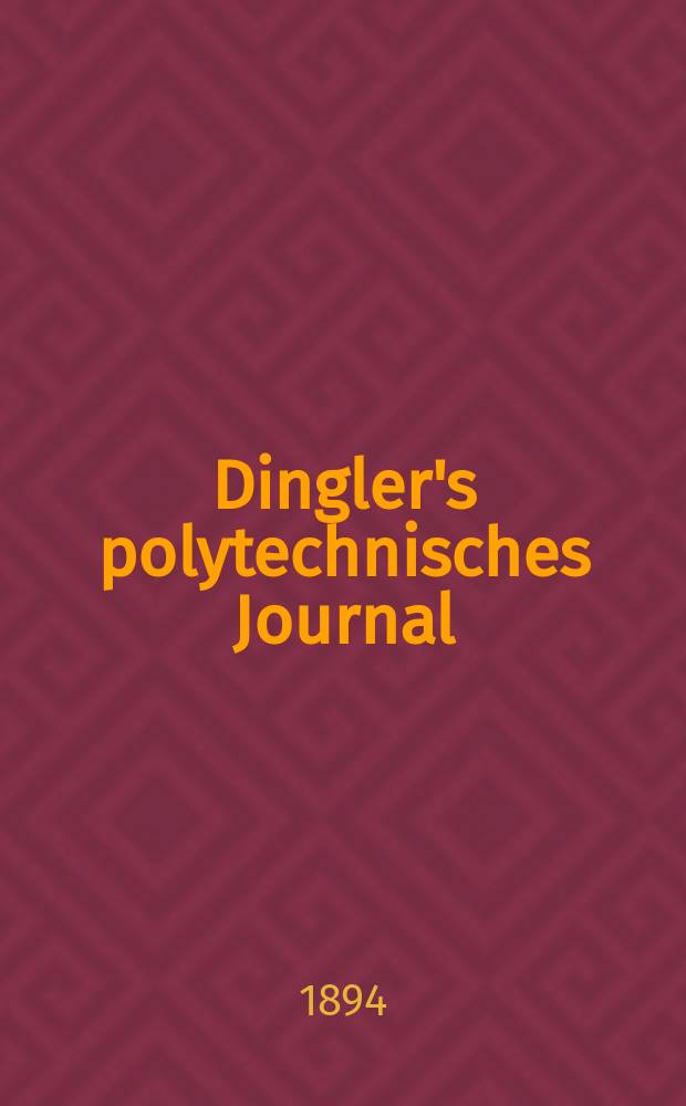 Dingler's polytechnisches Journal : Eine Zeitschrift zur Verbreitung gemeinn&uuml;tziger Kenntnisse im Gebiete der Naturwissenschaft, der Chemie, der Pharmacie, der Mechanik, der Manufacturen, Fabriken, K&uuml;nste, Gewerbe, der Handlung der Haus- und Landwirtschaft. Jg.75 1894, Bd.41(291), H.6