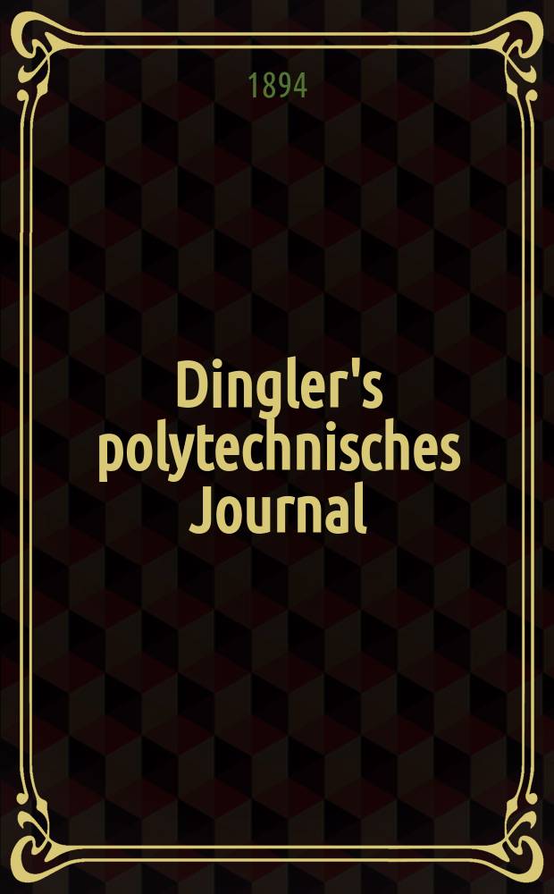 Dingler's polytechnisches Journal : Eine Zeitschrift zur Verbreitung gemeinnütziger Kenntnisse im Gebiete der Naturwissenschaft, der Chemie, der Pharmacie, der Mechanik, der Manufacturen, Fabriken, Künste, Gewerbe, der Handlung der Haus- und Landwirtschaft. Jg.75 1894, Bd.44(294), H.10