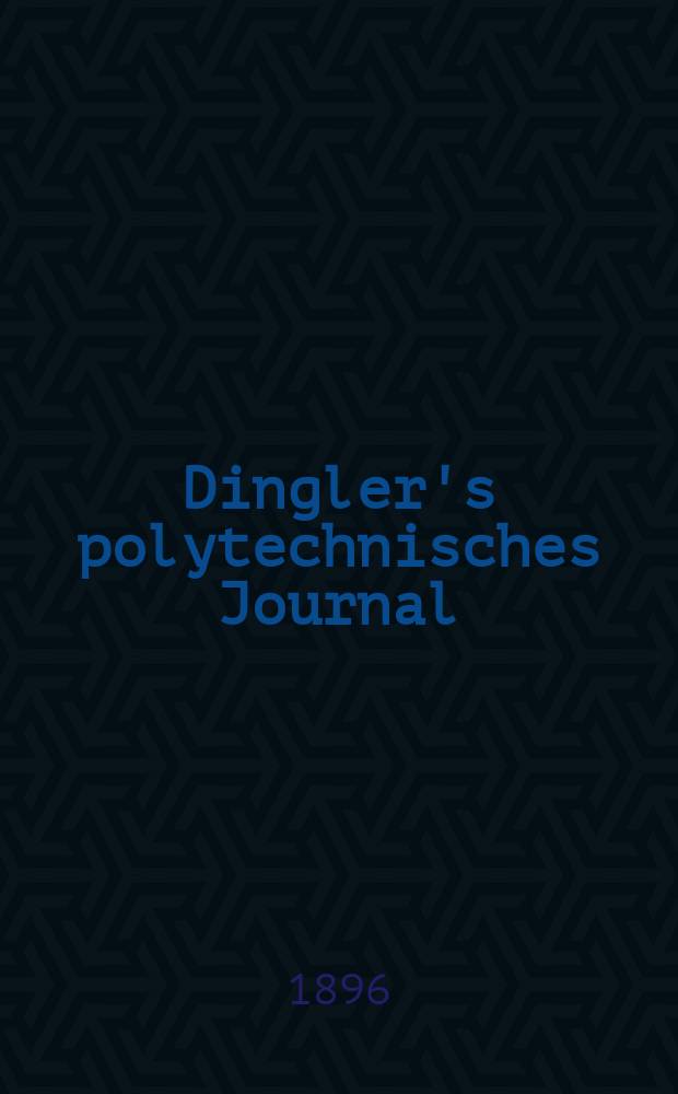 Dingler's polytechnisches Journal : Eine Zeitschrift zur Verbreitung gemeinnütziger Kenntnisse im Gebiete der Naturwissenschaft, der Chemie, der Pharmacie, der Mechanik, der Manufacturen, Fabriken, Künste, Gewerbe, der Handlung der Haus- und Landwirtschaft. Jg.77 1896, Bd.50(300), H.10