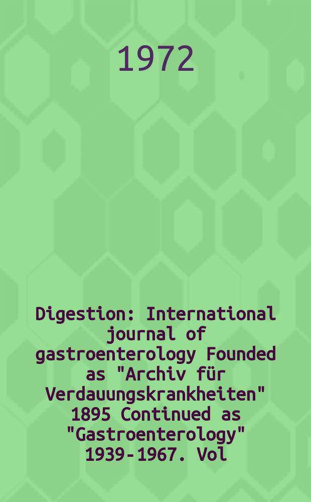 Digestion : International journal of gastroenterology Founded as "Archiv für Verdauungskrankheiten" 1895 Continued as "Gastroenterology" 1939-1967. Vol.6, №3