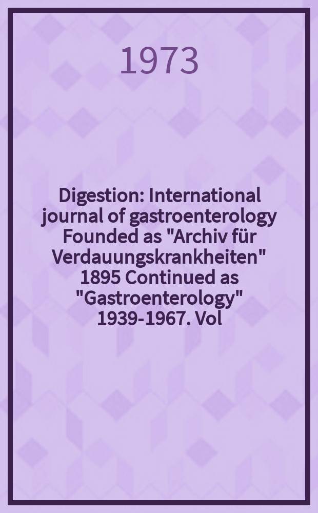 Digestion : International journal of gastroenterology Founded as "Archiv für Verdauungskrankheiten" 1895 Continued as "Gastroenterology" 1939-1967. Vol.8, №4