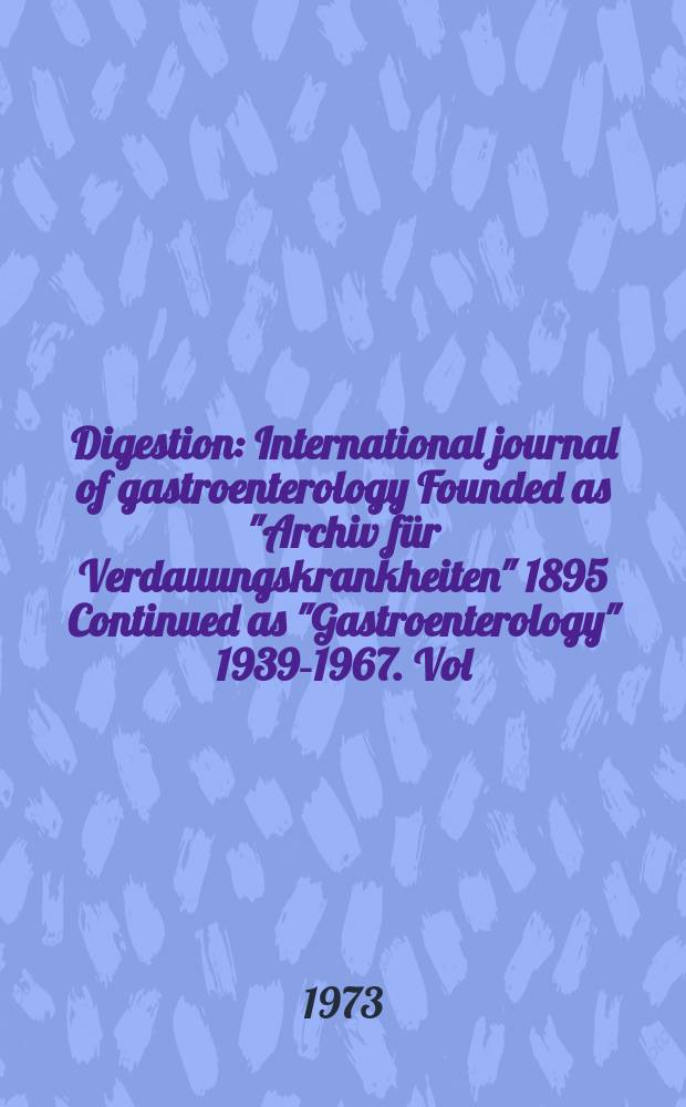 Digestion : International journal of gastroenterology Founded as "Archiv für Verdauungskrankheiten" 1895 Continued as "Gastroenterology" 1939-1967. Vol.8, №6