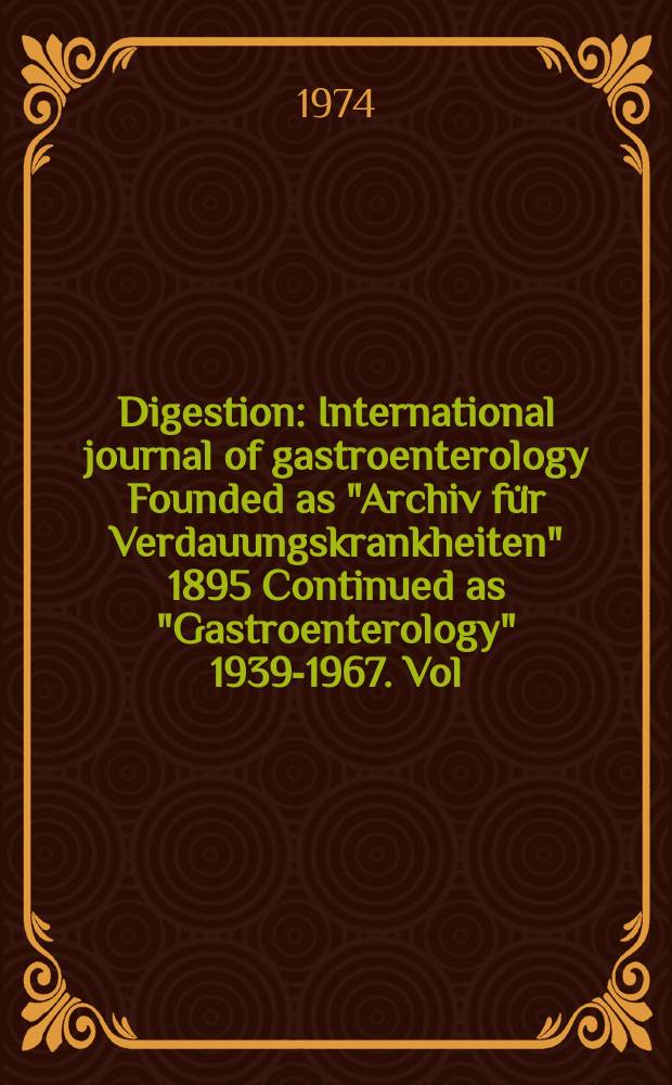 Digestion : International journal of gastroenterology Founded as "Archiv für Verdauungskrankheiten" 1895 Continued as "Gastroenterology" 1939-1967. Vol.11, №4