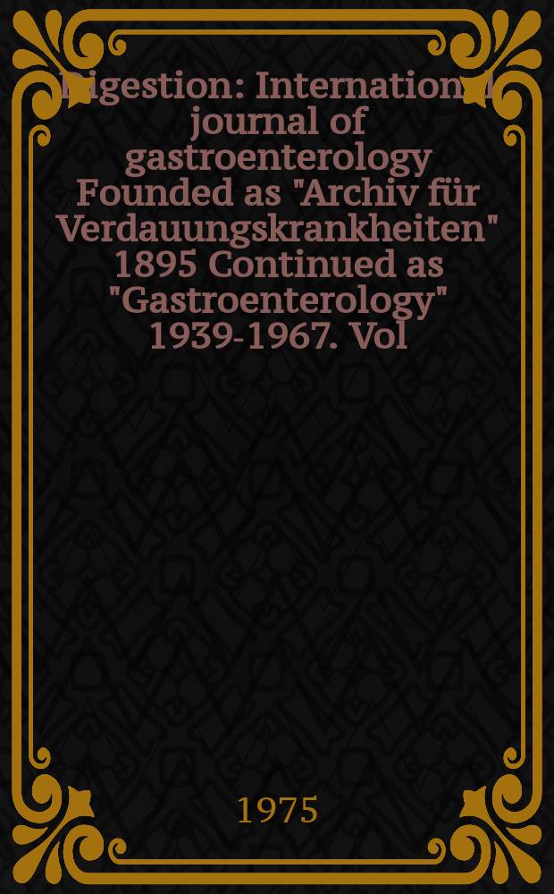 Digestion : International journal of gastroenterology Founded as "Archiv für Verdauungskrankheiten" 1895 Continued as "Gastroenterology" 1939-1967. Vol.12, №2