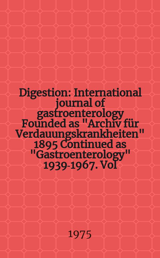 Digestion : International journal of gastroenterology Founded as "Archiv für Verdauungskrankheiten" 1895 Continued as "Gastroenterology" 1939-1967. Vol.12, №3