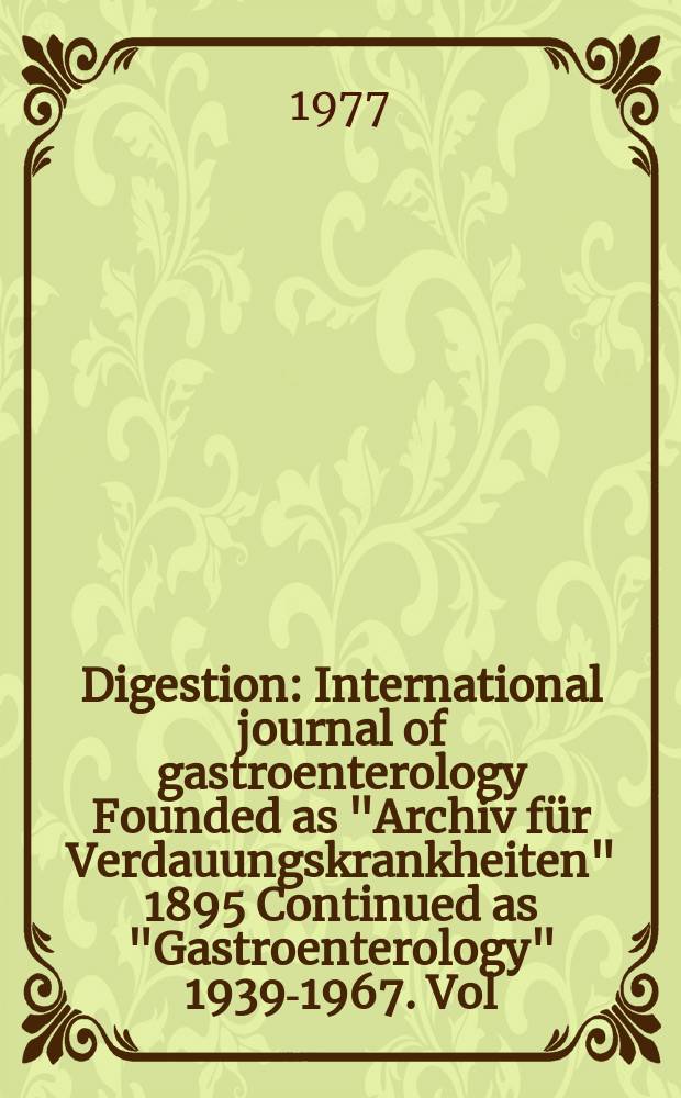 Digestion : International journal of gastroenterology Founded as "Archiv für Verdauungskrankheiten" 1895 Continued as "Gastroenterology" 1939-1967. Vol.15, №1