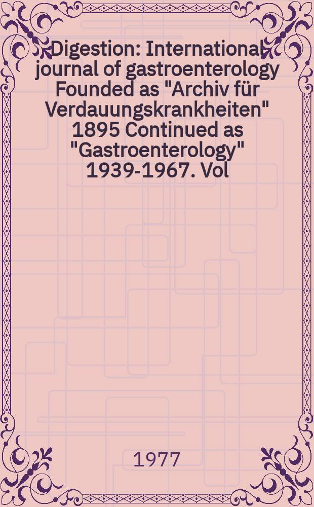 Digestion : International journal of gastroenterology Founded as "Archiv für Verdauungskrankheiten" 1895 Continued as "Gastroenterology" 1939-1967. Vol.15, №4