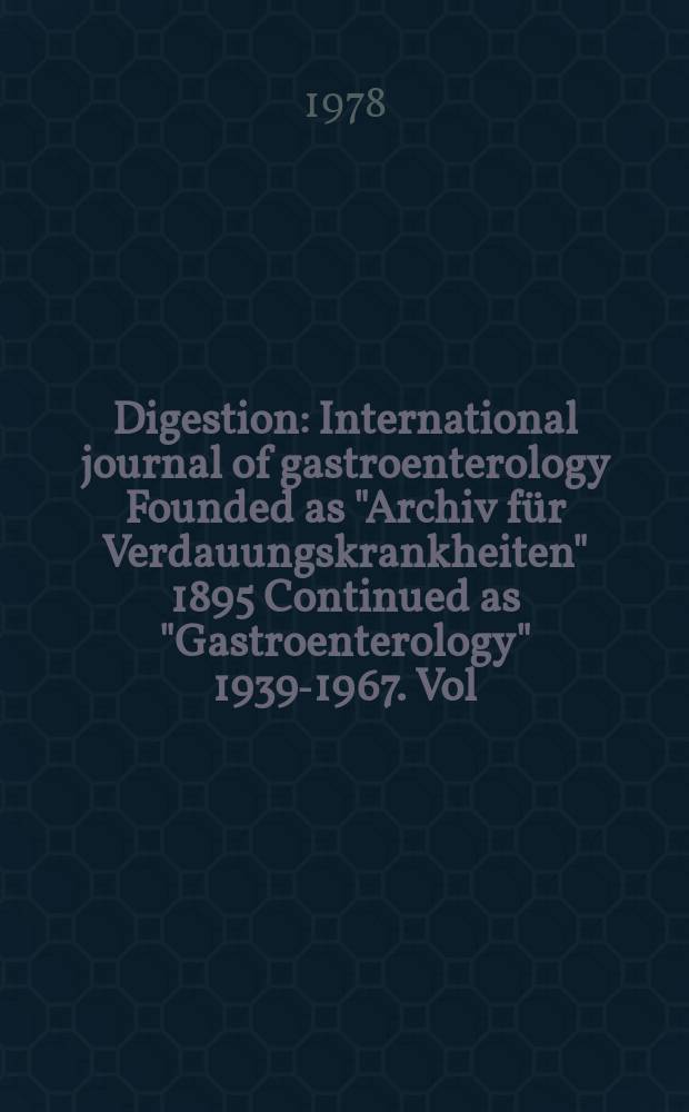 Digestion : International journal of gastroenterology Founded as "Archiv für Verdauungskrankheiten" 1895 Continued as "Gastroenterology" 1939-1967. Vol.17, №6
