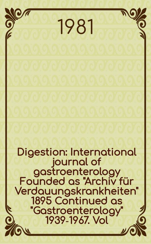 Digestion : International journal of gastroenterology Founded as "Archiv für Verdauungskrankheiten" 1895 Continued as "Gastroenterology" 1939-1967. Vol.21, №4