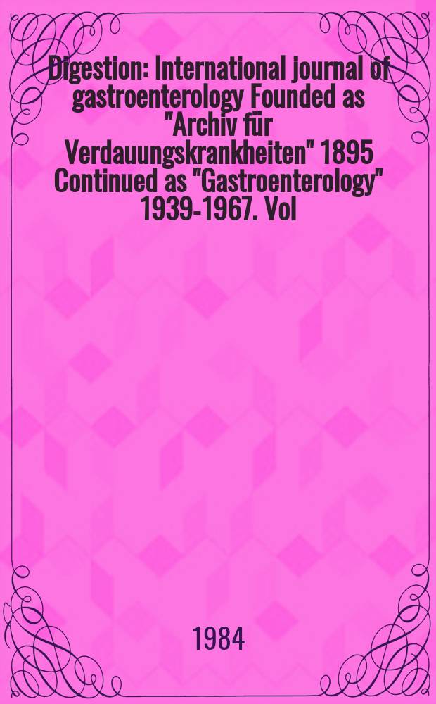 Digestion : International journal of gastroenterology Founded as "Archiv für Verdauungskrankheiten" 1895 Continued as "Gastroenterology" 1939-1967. Vol.30, №4