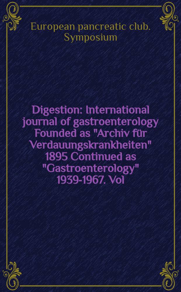 Digestion : International journal of gastroenterology Founded as "Archiv für Verdauungskrankheiten" 1895 Continued as "Gastroenterology" 1939-1967. Vol.30, №2 : European pancreatic club. Symposium, 16th. Cascais. 1984