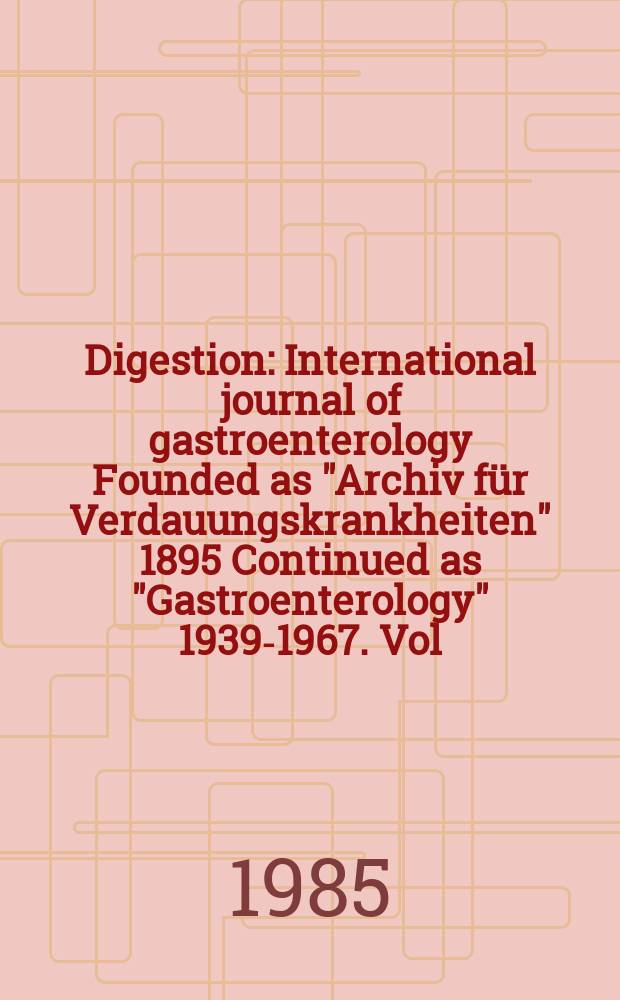 Digestion : International journal of gastroenterology Founded as "Archiv für Verdauungskrankheiten" 1895 Continued as "Gastroenterology" 1939-1967. Vol.32, №1