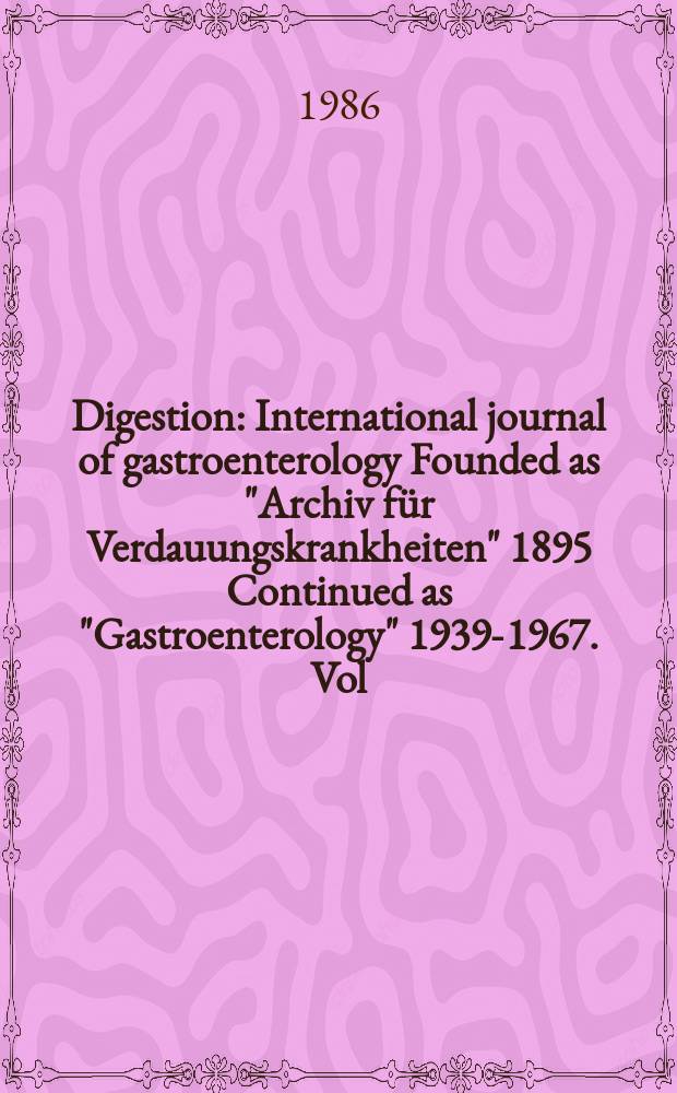 Digestion : International journal of gastroenterology Founded as "Archiv für Verdauungskrankheiten" 1895 Continued as "Gastroenterology" 1939-1967. Vol.33, №3