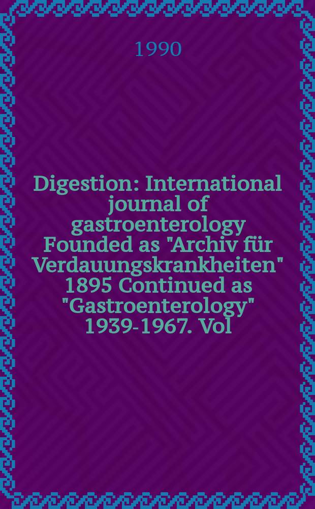 Digestion : International journal of gastroenterology Founded as "Archiv für Verdauungskrankheiten" 1895 Continued as "Gastroenterology" 1939-1967. Vol.46, №1