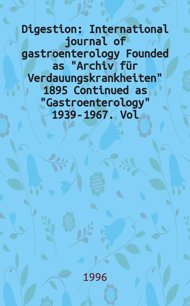 Digestion : International journal of gastroenterology Founded as "Archiv für Verdauungskrankheiten" 1895 Continued as "Gastroenterology" 1939-1967. Vol.57, №1