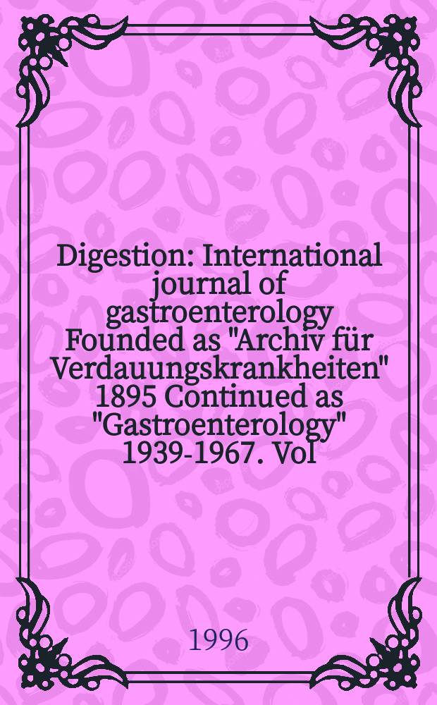Digestion : International journal of gastroenterology Founded as "Archiv für Verdauungskrankheiten" 1895 Continued as "Gastroenterology" 1939-1967. Vol.57, №5