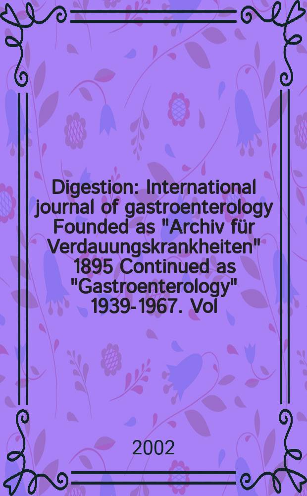 Digestion : International journal of gastroenterology Founded as "Archiv für Verdauungskrankheiten" 1895 Continued as "Gastroenterology" 1939-1967. Vol.65, №4