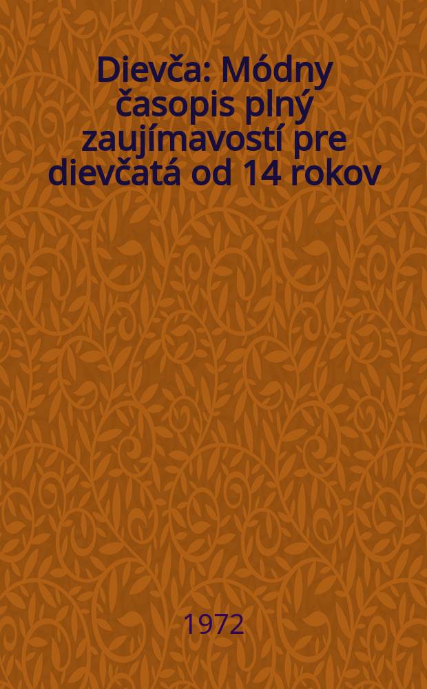 Dievča : M&oacute;dny časopis pln&yacute; zauj&iacute;mavost&iacute; pre dievčat&aacute; od 14 rokov : Vyd. &Uacute;V SLovensk&eacute;ho zv&auml;zu žien