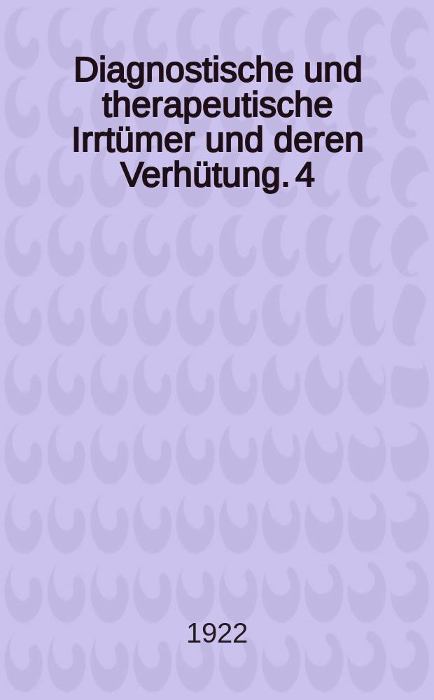 Diagnostische und therapeutische Irrtümer und deren Verhütung. 4 : Haut u. venerische Krankheiten